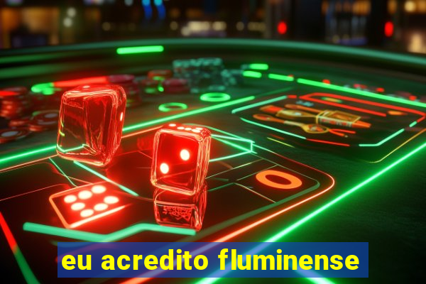 eu acredito fluminense